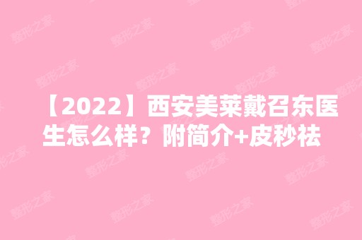 【2024】西安美莱戴召东医生怎么样？附简介+皮秒祛斑案例分享