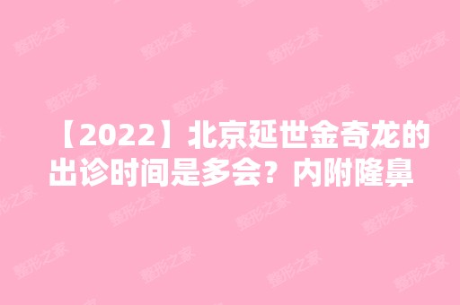 【2024】北京延世金奇龙的出诊时间是多会？内附隆鼻真实经历分享