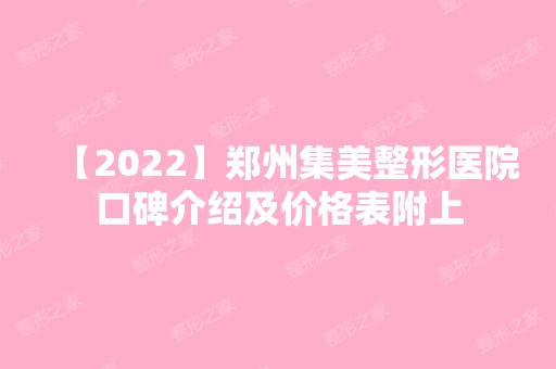 【2024】郑州集美整形医院口碑介绍及价格表附上