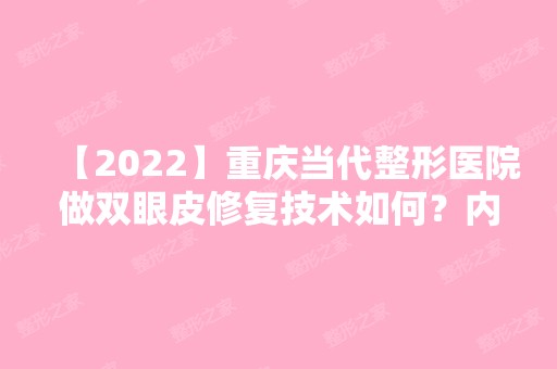 【2024】重庆当代整形医院做双眼皮修复技术如何？内附价目表分享