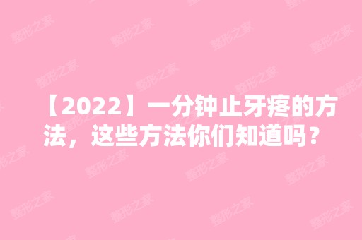 【2024】一分钟止牙疼的方法，这些方法你们知道吗？走过路过千万别错过啊！