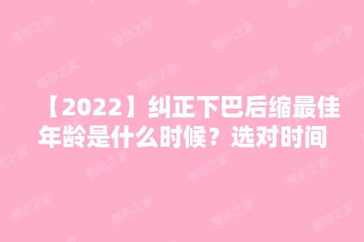 【2024】纠正下巴后缩比较好年龄是什么时候？选对时间效果事半功倍！