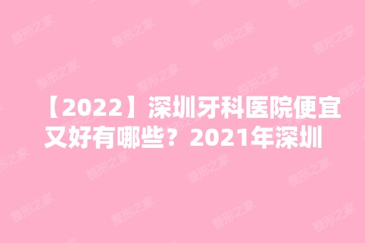 【2024】深圳牙科医院便宜又好有哪些？2024年深圳牙科新排名出炉。