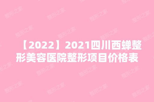 2024四川西蝉整形美容医院整形项目价格表一览!