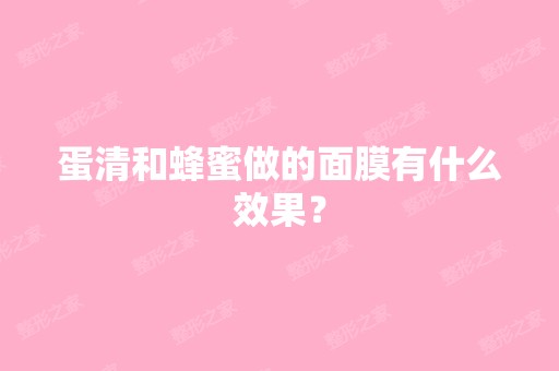 蛋清和蜂蜜做的面膜有什么效果？