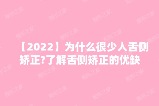 【2024】为什么很少人舌侧矫正?了解舌侧矫正的优缺点