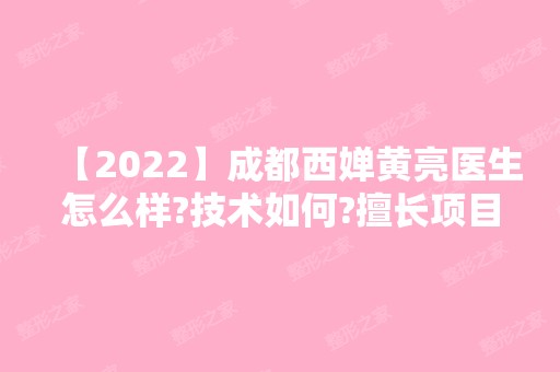 【2024】成都西婵黄亮医生怎么样?技术如何?擅长项目,真人案例分享