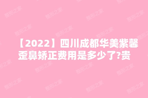 【2024】四川成都华美紫馨歪鼻矫正费用是多少了?贵不贵?真人案例效果图