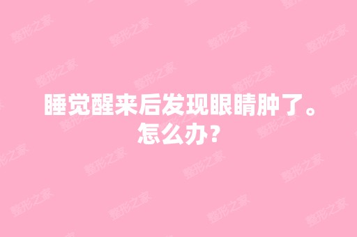 睡觉醒来后发现眼睛肿了。怎么办？