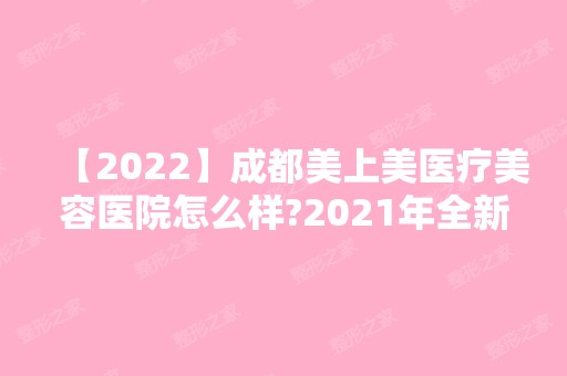 【2024】成都美上美医疗美容医院怎么样?2024年全新整形项目价格表一览!