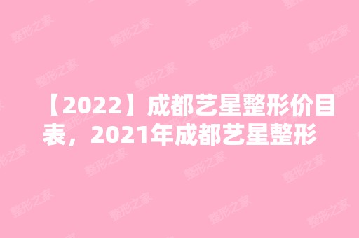 【2024】成都艺星整形价目表，2024年成都艺星整形价格表一览!