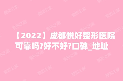 【2024】成都悦好整形医院可靠吗?好不好?口碑_地址_简介