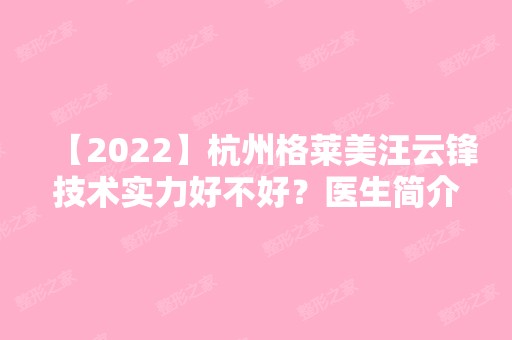 【2024】杭州格莱美汪云锋技术实力好不好？医生简介