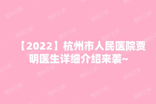 【2024】杭州市人民医院贾明医生详细介绍来袭~