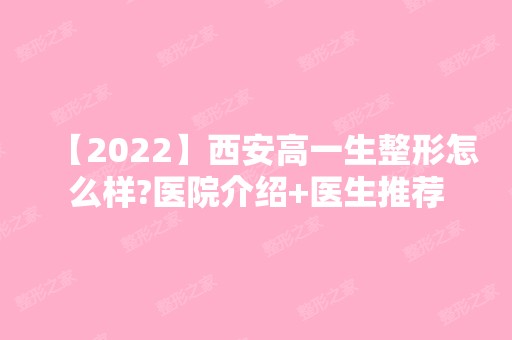 【2024】西安高一生整形怎么样?医院介绍+医生推荐