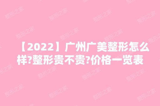 【2024】广州广美整形怎么样?整形贵不贵?价格一览表