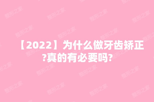 【2024】为什么做牙齿矫正?真的有必要吗?