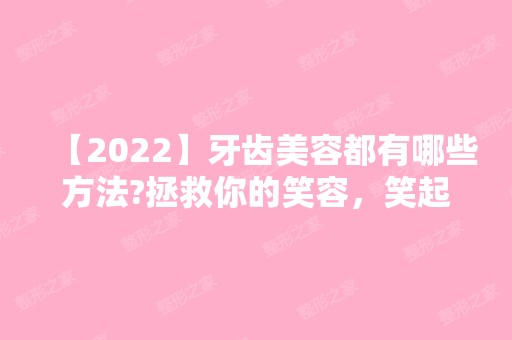 【2024】牙齿美容都有哪些方法?拯救你的笑容，笑起来更甜