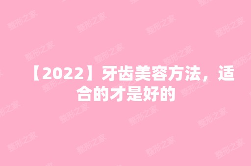 【2024】牙齿美容方法，适合的才是好的