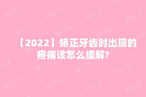 【2024】矫正牙齿时出现的疼痛该怎么缓解?