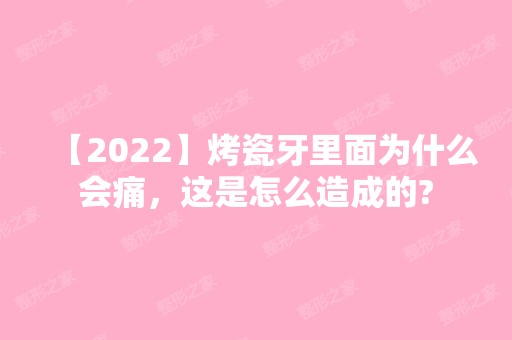 【2024】烤瓷牙里面为什么会痛，这是怎么造成的?