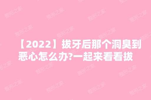 【2024】拔牙后那个洞臭到恶心怎么办?一起来看看拔牙后窟窿恢复图