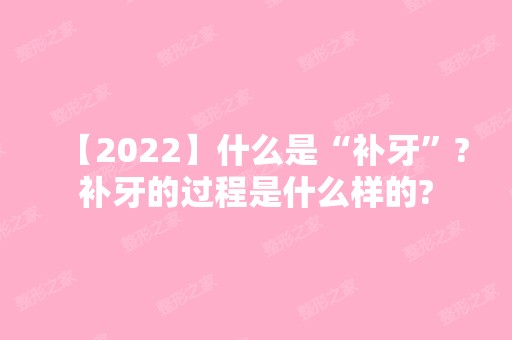 【2024】什么是“补牙”?补牙的过程是什么样的?