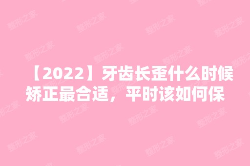 【2024】牙齿长歪什么时候矫正合适，平时该如何保护孩子牙齿呢?