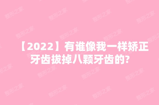 【2024】有谁像我一样矫正牙齿拔掉八颗牙齿的?