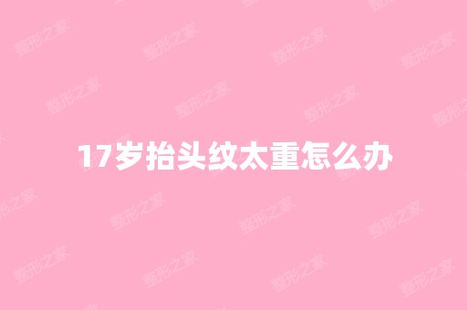 17岁抬头纹太重怎么办