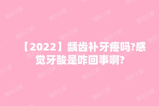 【2024】龋齿补牙疼吗?感觉牙酸是咋回事啊?