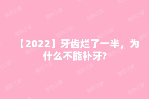 【2024】牙齿烂了一半，为什么不能补牙?