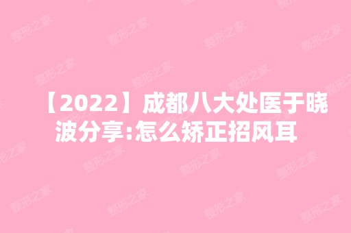 【2024】成都八大处医于晓波分享:怎么矫正招风耳