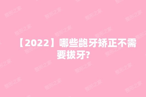 【2024】哪些龅牙矫正不需要拔牙?