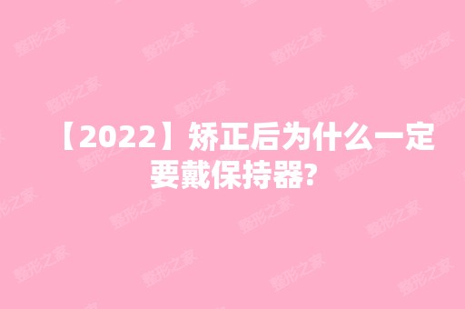 【2024】矫正后为什么一定要戴保持器?