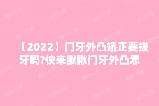 【2024】门牙外凸矫正要拔牙吗?快来瞅瞅门牙外凸怎么矫正?