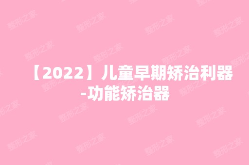 【2024】儿童早期矫治利器-功能矫治器