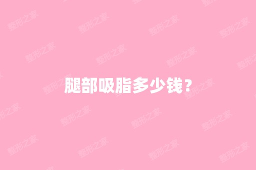 腿部吸脂多少钱？