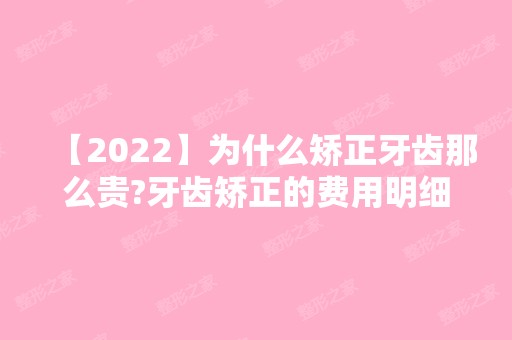 【2024】为什么矫正牙齿那么贵?牙齿矫正的费用明细?