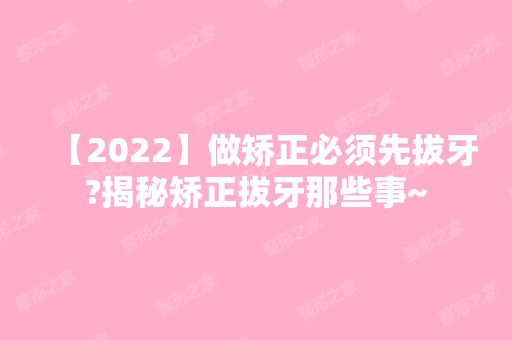 【2024】做矫正必须先拔牙?揭秘矫正拔牙那些事~