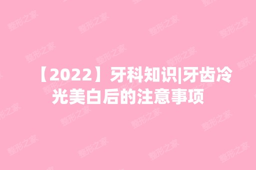 【2024】牙科知识|牙齿冷光美白后的注意事项