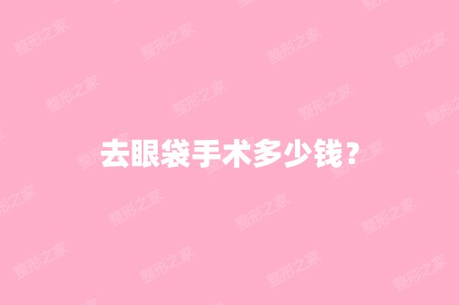 去眼袋手术多少钱？