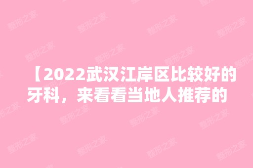 【2024武汉江岸区比较好的牙科，来看看当地人推荐的这三家技术好还经济实惠】