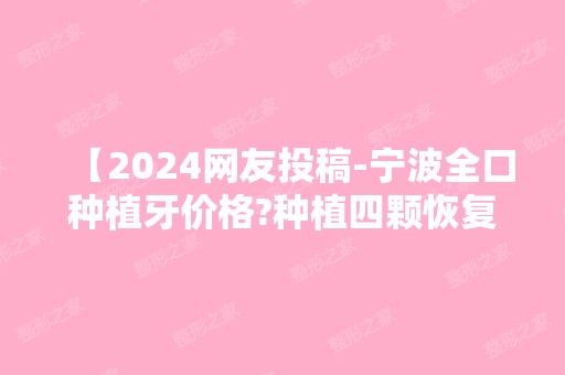 【2024网友投稿-宁波全口种植牙价格?种植四颗恢复半口】