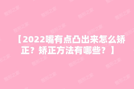 【2024嘴有点凸出来怎么矫正？矫正方法有哪些？】