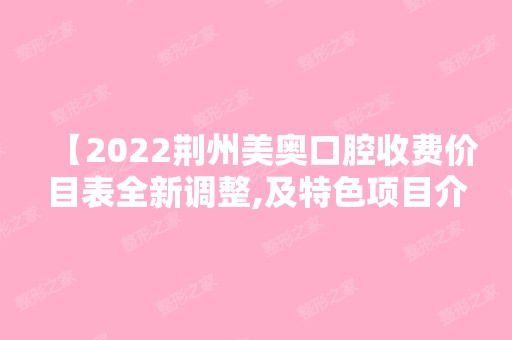 【2024荆州美奥口腔收费价目表全新调整,及特色项目介绍不容错过哦】