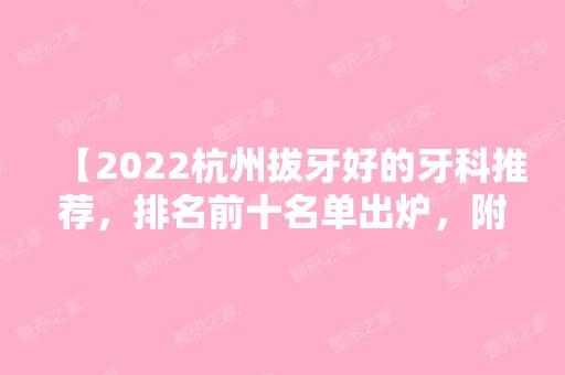 【2024杭州拔牙好的牙科推荐，排名前十名单出炉，附杭州拔牙价格表】