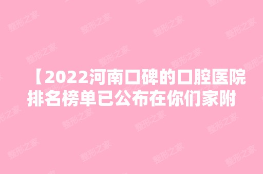 【2024河南口碑的口腔医院排名榜单已公布在你们家附近吗】