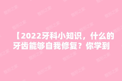 【2024牙科小知识，什么的牙齿能够自我修复？你学到了吗】