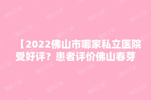 【2024佛山市哪家私立医院受好评？患者评价佛山春芽口腔不乱收费技术好】